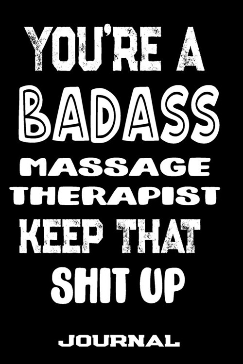 Youre A Badass Massage Therapist Keep That Shit Up: Blank Lined Journal To Write in - Funny Gifts For Massage Therapist (Paperback)