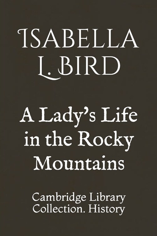 A Ladys Life in the Rocky Mountains: Cambridge Library Collection. History (Paperback)