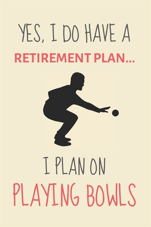 Yes, i do have a retirement plan... I plan on playing bowls: Funny Novelty Lawn Bowling Gifts for Women, Men & Retirees - Lined Journal or Notebook (Paperback)