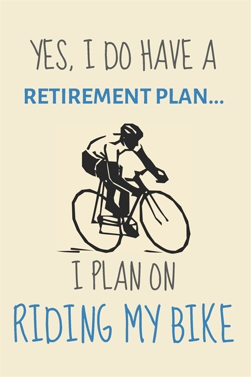 Yes, i do have a retirement plan... I plan on riding my bike: Funny Novelty Cycling Gifts For Road Cyclists Or Mountain Bikers - Lined Journal or Note (Paperback)