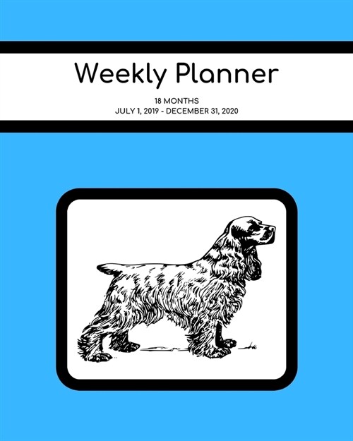 Weekly Planner: Cocker Spaniel; 18 months; July 1, 2019 - December 31, 2020; 8 x 10 (Paperback)