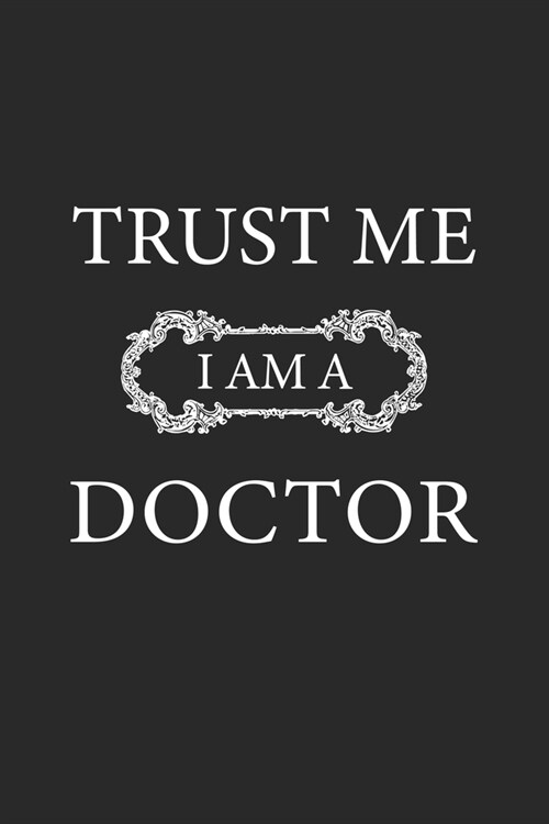 Trust me I am a doctor: Notizbuch, Notizheft, Tagebuch - Geschenk-Idee f? Doktoren - Blanko - A5 - 120 Seiten (Paperback)