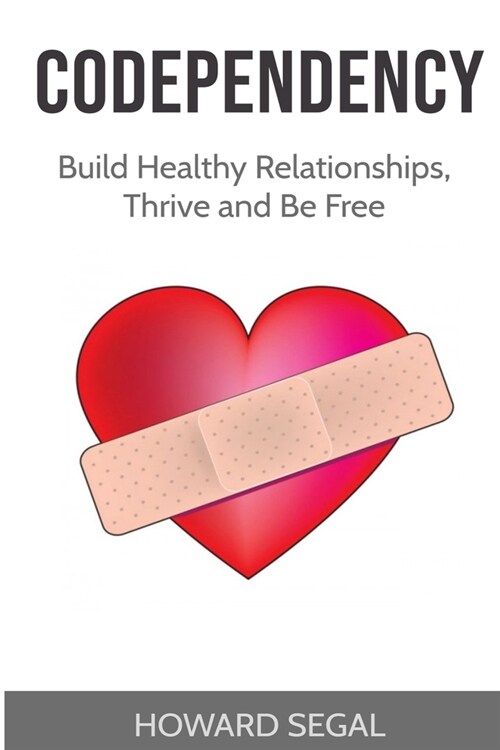 Codependency: Build Healthy Relationships, Thrive and Be Free (Paperback)