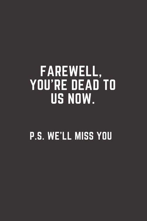 Farewell, youre dead to us now. p.s. well miss you: Going away Gift for Coworker / Colleague leaving Gifts - Blank Lined Composition Notebook, Journ (Paperback)