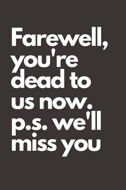 Farewell, youre dead to us now. p.s. well miss you: Going away Gift for Coworker / Colleague leaving Gifts - Blank Lined Composition Notebook, Journ (Paperback)