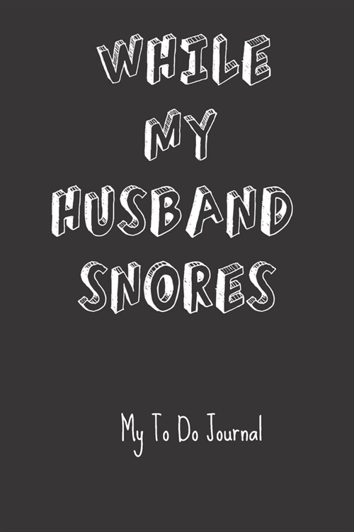 While My Husband Snores My To Do Journal: Busy Mom Blank Lined Journal for Keeping Lists, Ideas, Notes (Paperback)