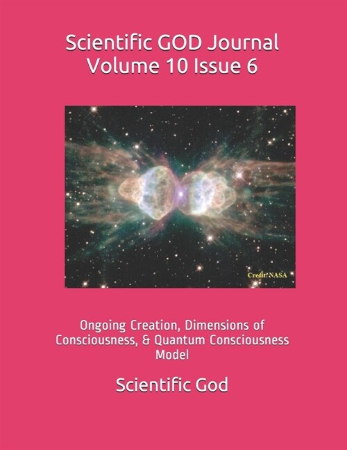 Scientific GOD Journal Volume 10 Issue 6: Ongoing Creation, Dimensions of Consciousness, & Quantum Consciousness Model (Paperback)