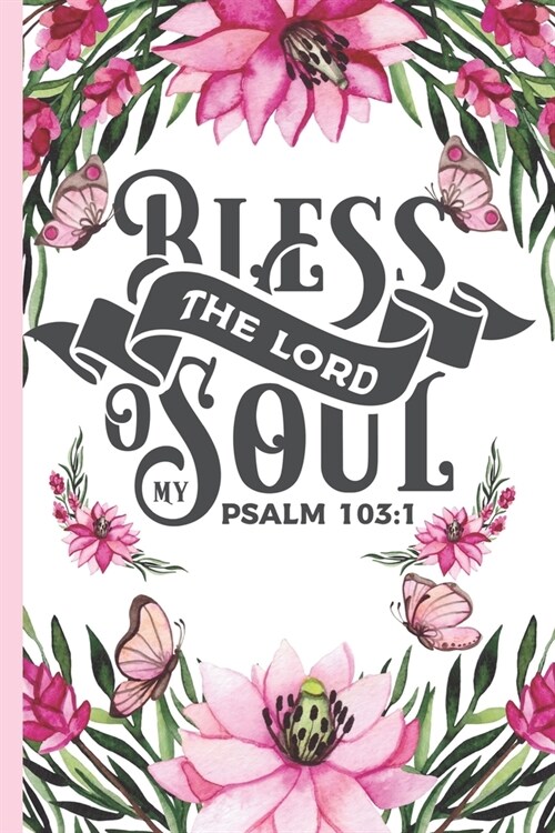 Bless The Lord O My Soul Psalm 103: 1: Pretty Pink Floral Prayer Journal for Women to write in Blank Lined Notebook for Bible Study Notes, Planning, G (Paperback)
