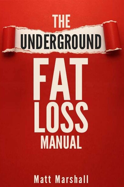 The Underground Fat Loss Manual: Controversial Fat Loss Method Deemed Too Extreme For The General Public (Paperback)