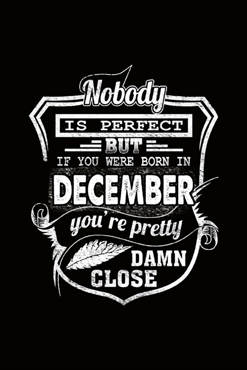 Nobody is Perfect but if youre Born in December youre pretty damn close: Journal Cool Month Birthday Gift for friends students college Card Alternat (Paperback)