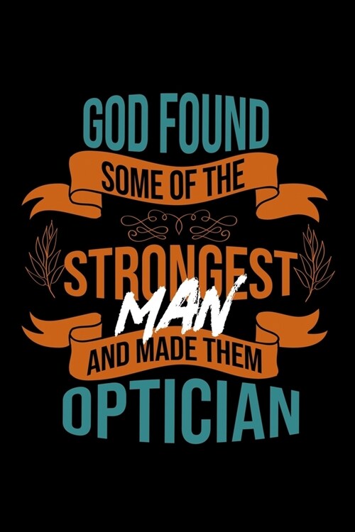 God found some of the strongest and made them optician: Notebook - Journal - Diary - 110 Lined pages - 6 x 9 in - 15.24 x 22.86 cm - Doodle Book - Fun (Paperback)