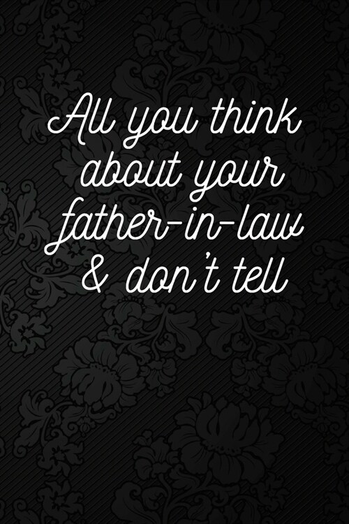 All you think about your father-in-law & dont tell: Blank Lined Book (Paperback)