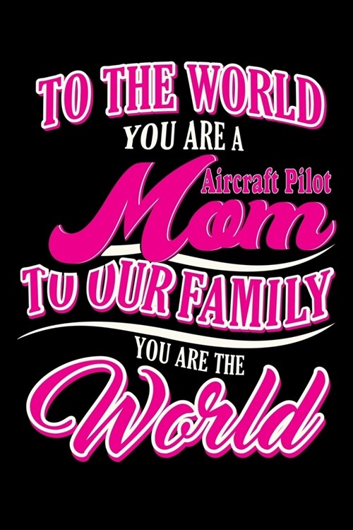 To the world you are a aircraft pilot MOM to our family you are the world: Prayer Journal for Women (Paperback)