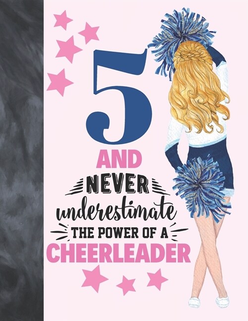5 And Never Underestimate The Power Of A Cheerleader: Cheerleading Gift For Girls Age 5 Years Old - Art Sketchbook Sketchpad Activity Book For Kids To (Paperback)