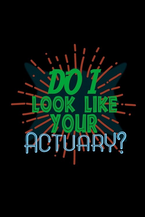 Do I look like your actuary?: Notebook - Journal - Diary - 110 Lined pages - 6 x 9 in - 15.24 x 22.86 cm - Doodle Book - Funny Great Gift (Paperback)