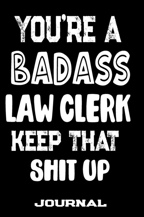Youre A Badass Law Clerk Keep That Shit Up: Blank Lined Journal To Write in - Funny Gifts For Law Clerk (Paperback)