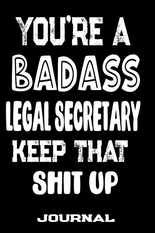 Youre A Badass Legal Secretary Keep That Shit Up: Blank Lined Journal To Write in - Funny Gifts For Legal Secretary (Paperback)