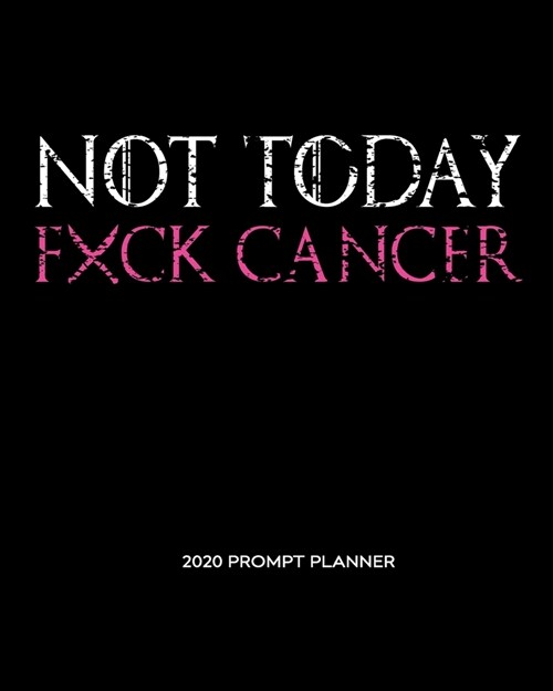 NOT TODAY Fxck Cancer: A Weekly - Monthly Planner with Prompt Pages for Reflection. For Breast Cancer Fighters, Survivors and Care-Givers. Pi (Paperback)