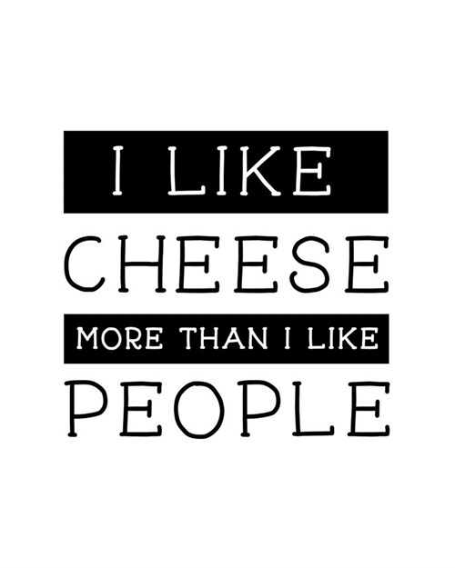 I Like Cheese More Than I Like People: Cheese Gift for People Who Love Cheese - Funny Saying on Black and White Cover - Blank Lined Journal or Noteboo (Paperback)
