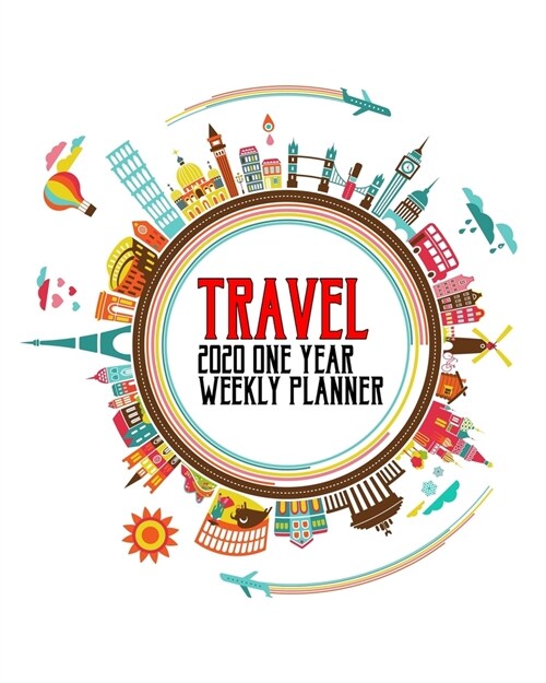 Travel - 2020 One Year Weekly Planner: World Adventure City Backpacker Hostel Vacation Tour - 1 yr 52 Week - Daily Weekly and Monthly Calendar Views w (Paperback)