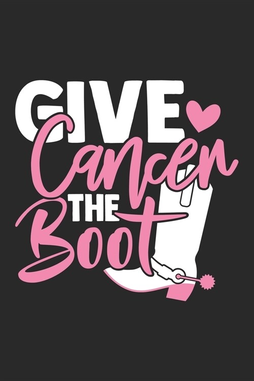 Give Cancer The Boot: The best lined journal gift for those People who are fighting with Cancer and Breast Cancer. (Paperback)