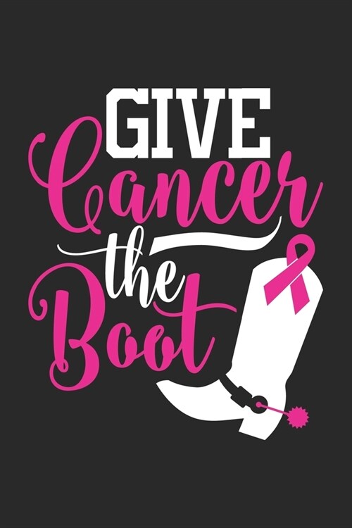 Give Cancer The Boot: The best lined journal gift for those People who are fighting with Cancer and Breast Cancer. (Paperback)