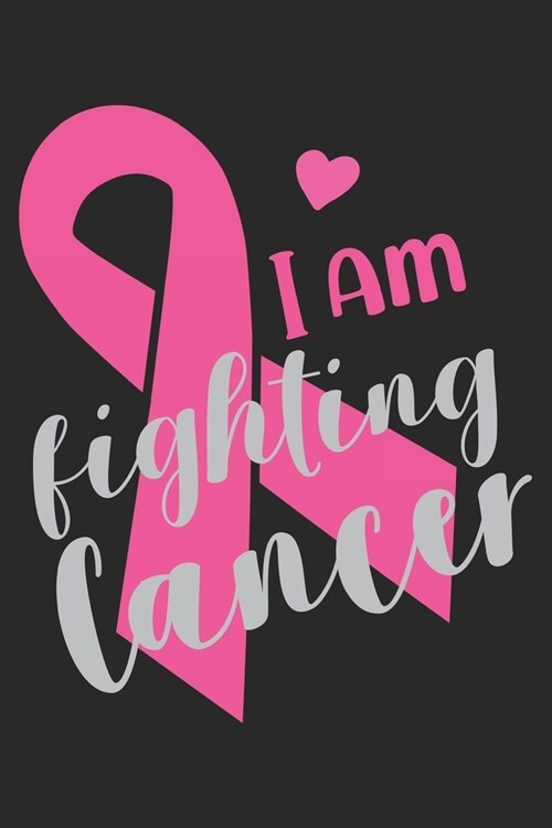 I am fighting Cancer: The best lined journal gift for those People who are fighting with Cancer and Breast Cancer. (Paperback)