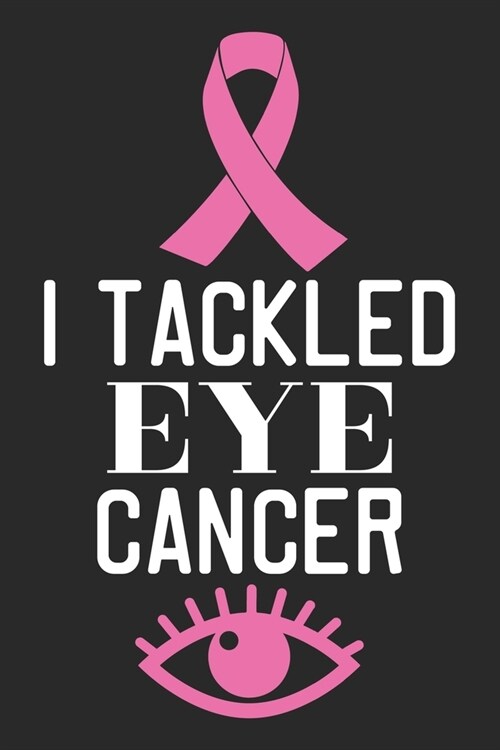I Tackled Eye Cancer: The best lined journal gift for those People who are fighting with Cancer and Breast Cancer. (Paperback)