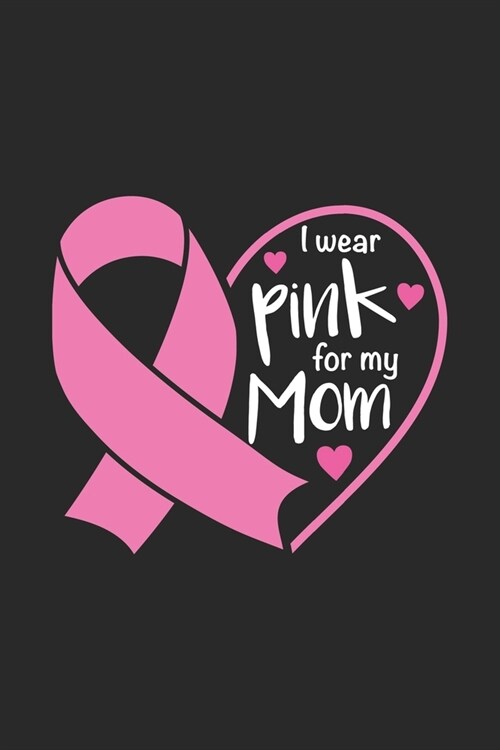 I Wear Pink for my Mom: The best lined journal gift for those People who are fighting with Cancer and Breast Cancer. (Paperback)