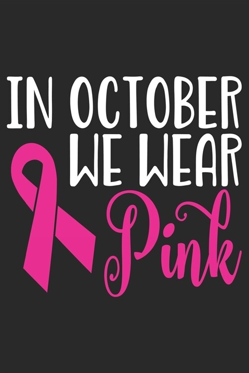 In October We Wear Pink: The best lined journal gift for those People who are fighting with Cancer and Breast Cancer. (Paperback)