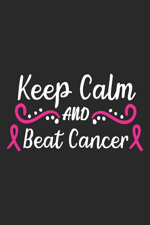 Keep Calm And Beat Cancer: The best lined journal gift for those People who are fighting with Cancer and Breast Cancer. (Paperback)