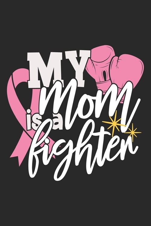 My Mom is a Fighter: The best lined journal gift for those People who are fighting with Cancer and Breast Cancer. (Paperback)