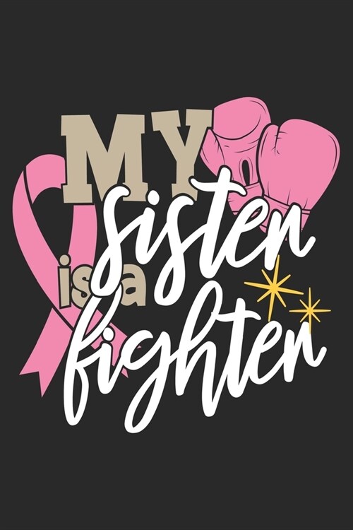 My Sister Is a Fighter: The best lined journal gift for those People who are fighting with Cancer and Breast Cancer. (Paperback)