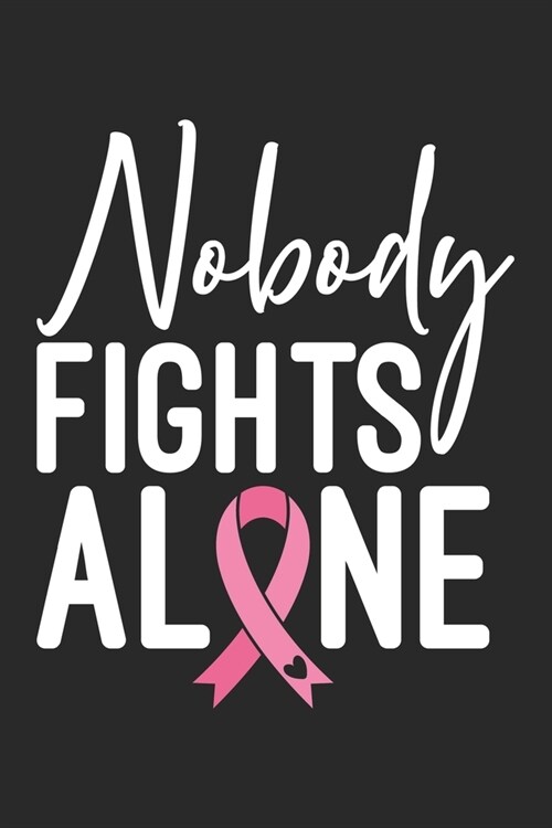 Nobody Fights Alone: The best lined journal gift for those People who are fighting with Cancer and Breast Cancer. (Paperback)