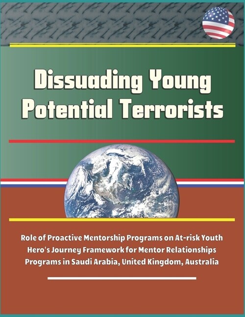 Dissuading Young Potential Terrorists - Role of Proactive Mentorship Programs on At-risk Youth, Heros Journey Framework for Mentor Relationships, Pro (Paperback)