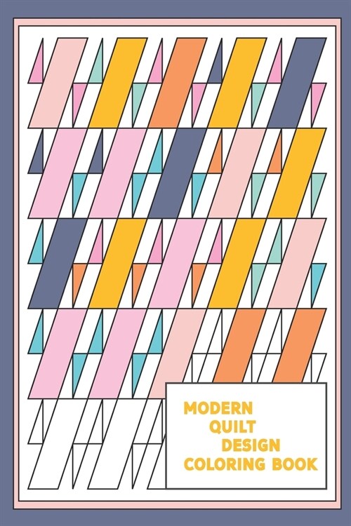 Modern Quilt Design Coloring Book: Geometric Patterns and Shapes for the Modern Quilter (Paperback)