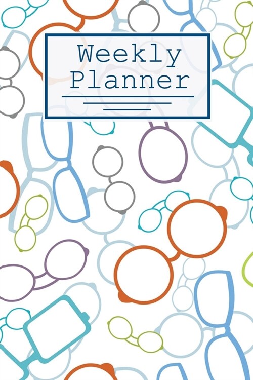 Weekly Planner: Glasses Pattern: 120 Page Weekly Calendar, Schedule, Important Dates, Mood Tracker, Goals and To Do List, and Thoughts (Paperback)