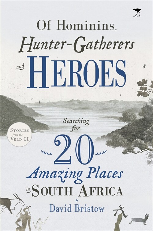 Of Hominins, Hunter-Gatherers and Heroes: 20 Amazing Places in South Africa (Paperback)