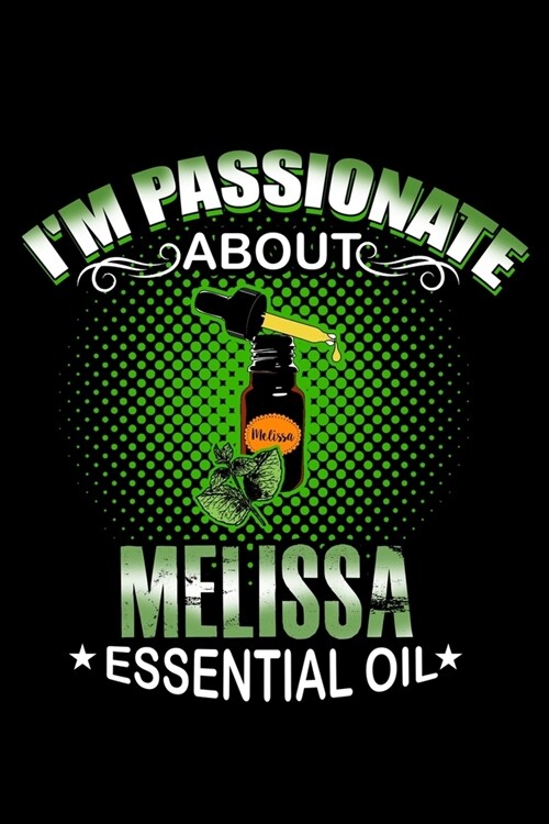 Im Passionate About Melissa Essential Oil: Essential Oil Blank Notebook And Journal Organizer (Paperback)