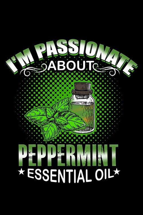 Im Passionate About Peppermint Essential Oil: Essential Oil Blank Notebook And Journal Organizer (Paperback)