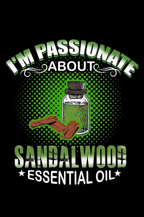 Im Passionate About Sandalwood Essential Oil: Essential Oil Blank Notebook And Journal Organizer (Paperback)