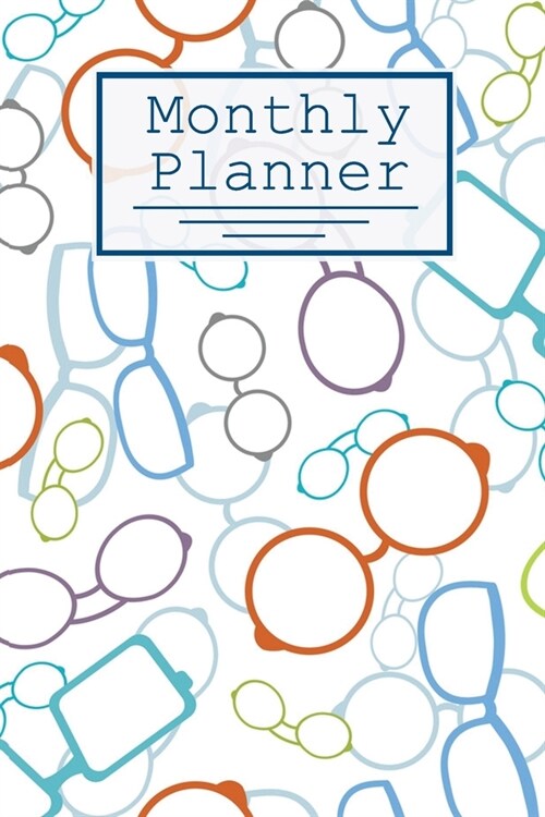 Monthly Planner: Glasses Pattern: 120 Page Monthly Calendar, Schedule, Important Dates, Goals and To Do List, and Events! Optometrist a (Paperback)