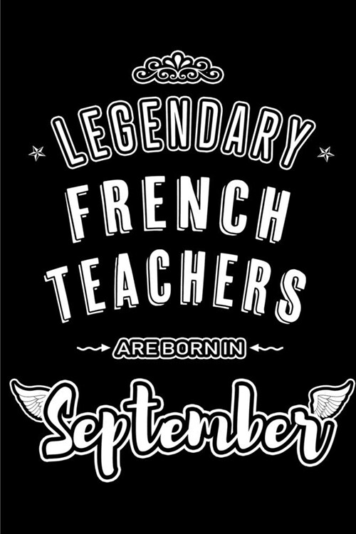 Legendary French Teachers are born in September: Blank Lined French Teacher Journal Notebooks Diary as Appreciation, Birthday, Welcome, Farewell, Than (Paperback)