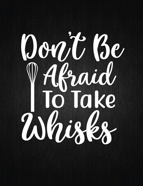 Dont Be Afraid to Take Whisks: Recipe Notebook to Write In Favorite Recipes - Best Gift for your MOM - Cookbook For Writing Recipes - Recipes and Not (Paperback)