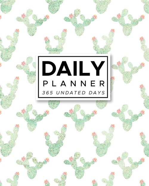Daily Planner 365 Undated Days: Cactus Print 8x10 Hourly Agenda, water tracker, fitness log, goal tracker, habit tracker, meal planner, notes, doodl (Paperback)