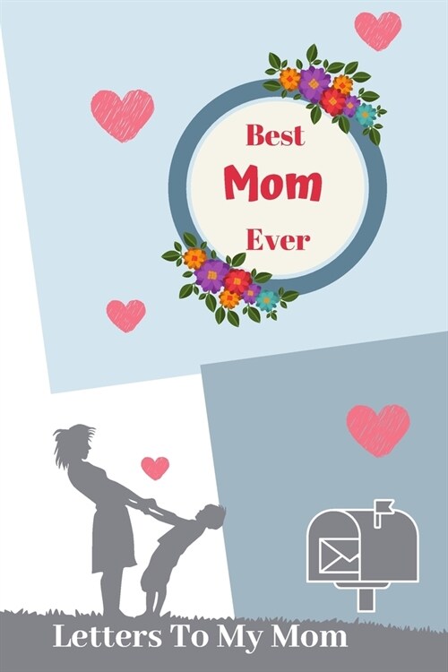 Best Mom Ever Letters To My Mom: Write Letters To Your Mom To Say Her I Love You And You Are Best Mom Ever, Perfect gift for mom on Christmas or M (Paperback)