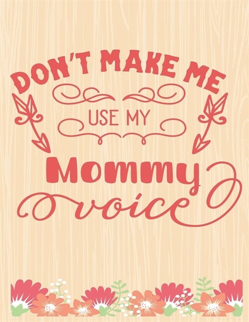 Dont Make Me Use My Mommy Voice: Lined Journal: Journal Notebook Diary: Best Gift for Moms, Daily Moments and Milestones - A Classic Ruled/Lined Comp (Paperback)