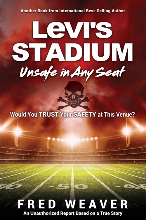 Levis Stadium Unsafe in Any Seat: Would You TRUST Your SAFETY at This Venue? (Paperback)