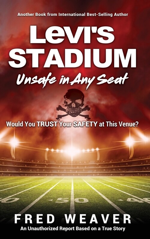 Levis Stadium Unsafe in Any Seat: Would You TRUST Your SAFETY at This Venue? (Hardcover)