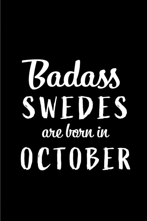 Badass Swedes Are Born In October: Blank Line Funny Journal, Notebook or Diary is Perfect Gift for the October Born. Makes an Awesome Birthday Present (Paperback)